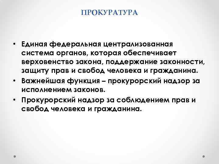 ПРОКУРАТУРА • Единая федеральная централизованная система органов, которая обеспечивает верховенство закона, поддержание законности, защиту