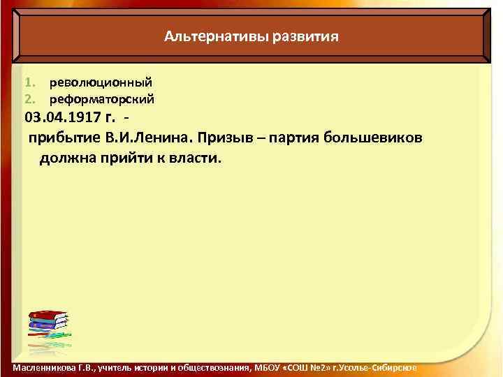 Альтернативы развития 1. революционный 2. реформаторский 03. 04. 1917 г. прибытие В. И. Ленина.