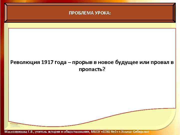 ПРОБЛЕМА УРОКА: Революция 1917 года – прорыв в новое будущее или провал в пропасть?