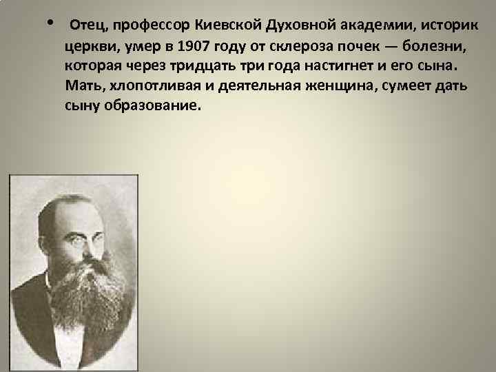  • Отец, профессор Киевской Духовной академии, историк церкви, умер в 1907 году от