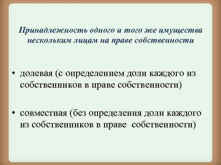 Принадлежность одного и того же имущества нескольким лицам на праве собственности • долевая (с