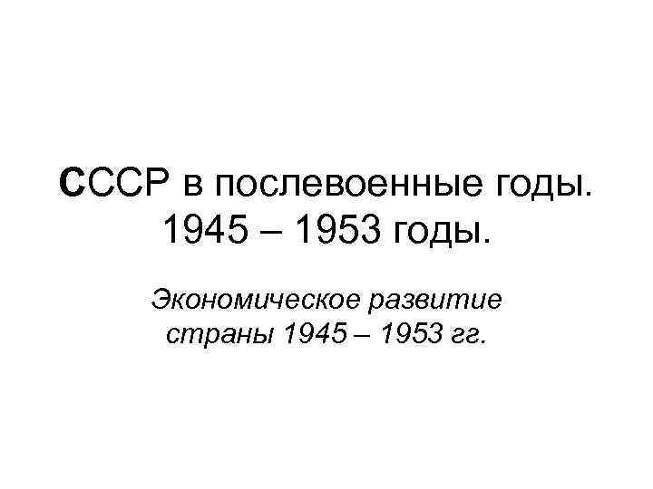 СССР в послевоенные годы. 1945 – 1953 годы. Экономическое развитие страны 1945 – 1953