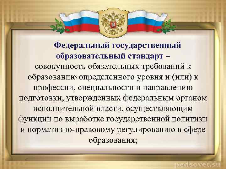 Федеральный государственный образовательный стандарт – совокупность обязательных требований к образованию определенного уровня и (или)