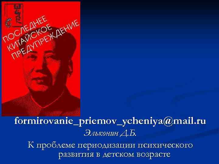 formirovanie_priemov_ycheniya@mail. ru Эльконин Д. Б. К проблеме периодизации психического развития в детском возрасте 