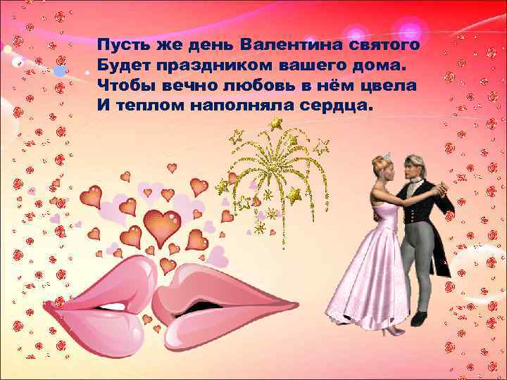 Пусть же день Валентина святого Будет праздником вашего дома. Чтобы вечно любовь в нём