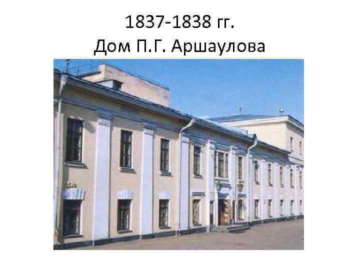 1837 -1838 гг. Дом П. Г. Аршаулова 