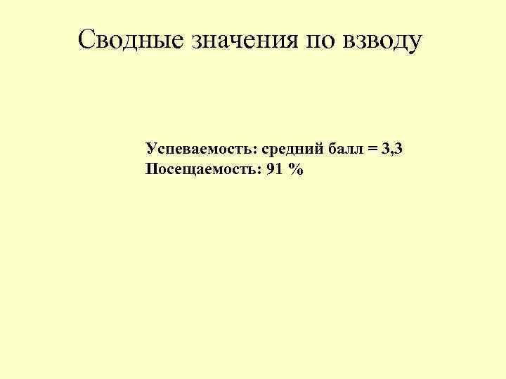 Сводные значения по взводу Успеваемость: средний балл = 3, 3 Посещаемость: 91 % 