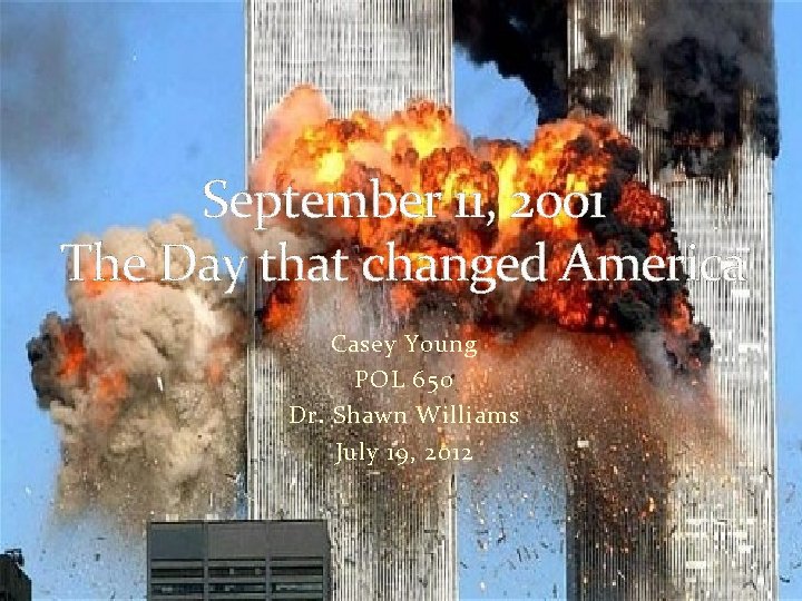 September 11, 2001 The Day that changed America Casey Young POL 650 Dr. Shawn