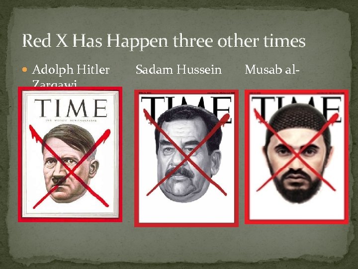 Red X Has Happen three other times Adolph Hitler Zarqawi Sadam Hussein Musab al-