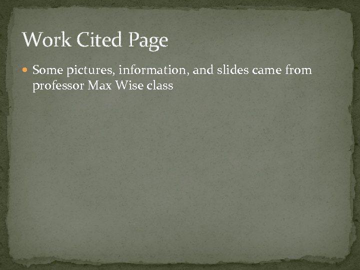 Work Cited Page Some pictures, information, and slides came from professor Max Wise class