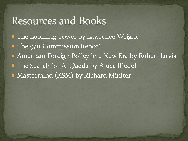 Resources and Books The Looming Tower by Lawrence Wright The 9/11 Commission Report American