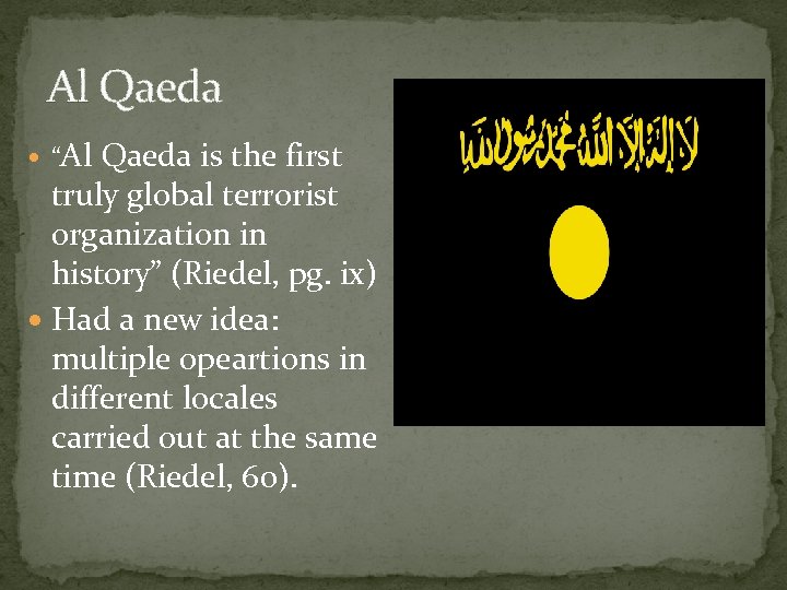 Al Qaeda “Al Qaeda is the first truly global terrorist organization in history” (Riedel,