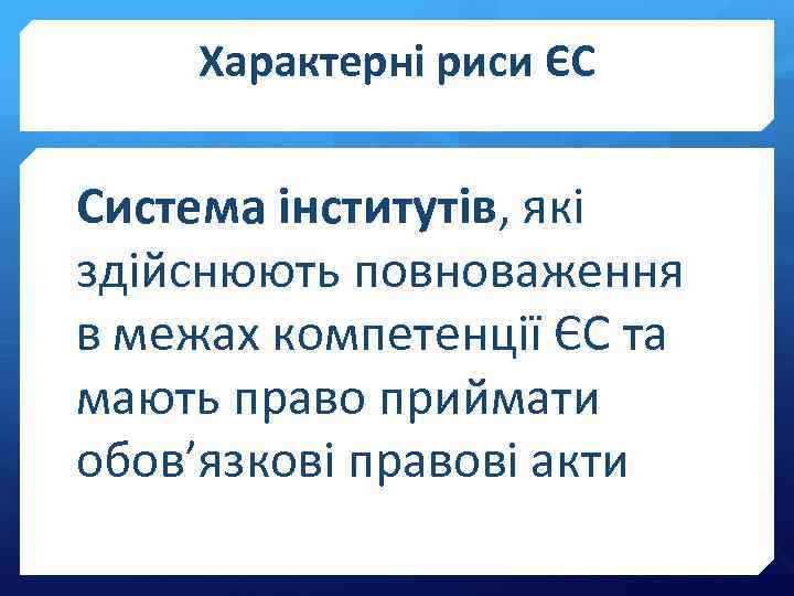 Характерні риси ЄС Система інститутів, які здійснюють повноваження в межах компетенції ЄС та мають