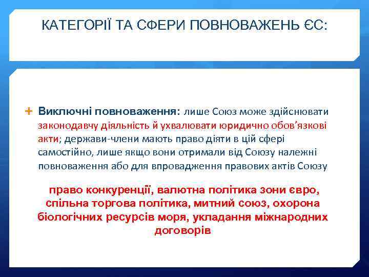 КАТЕГОРІЇ ТА СФЕРИ ПОВНОВАЖЕНЬ ЄС: Виключні повноваження: лише Союз може здійснювати законодавчу діяльність й