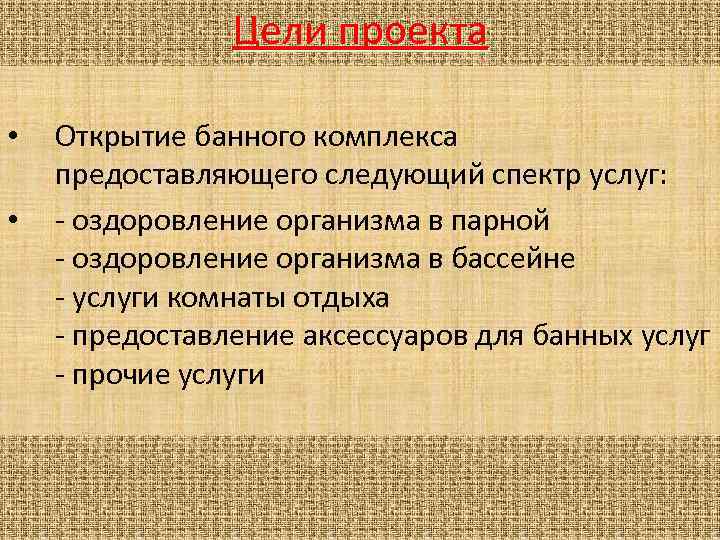 Цели проекта • • Открытие банного комплекса предоставляющего следующий спектр услуг: - оздоровление организма