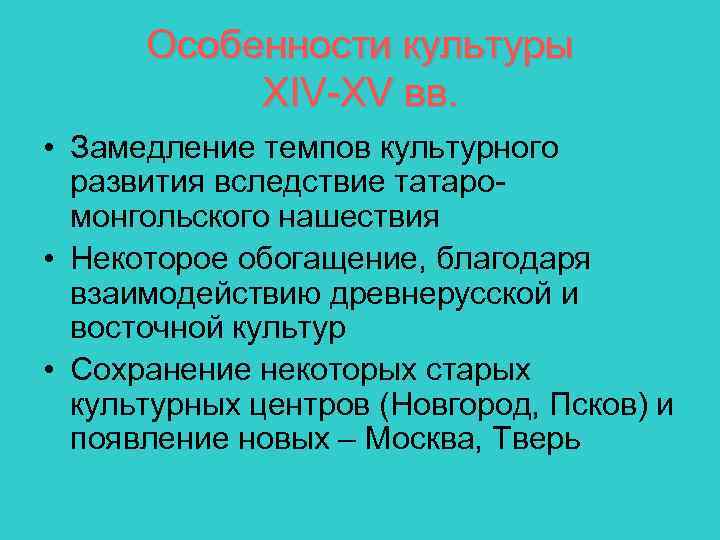 Особенности культуры XIV-XV вв. • Замедление темпов культурного развития вследствие татаромонгольского нашествия • Некоторое