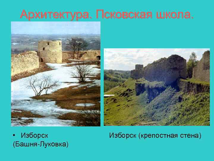 Архитектура. Псковская школа. • Изборск (Башня-Луковка) Изборск (крепостная стена) 
