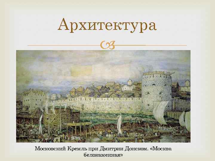 Архитектура Московский Кремль при Дмитрии Донском. «Москва белокаменная» 