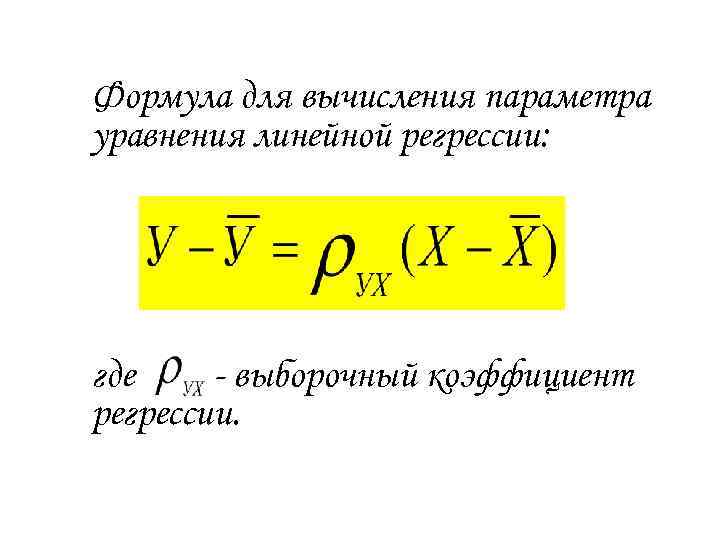 Формула для вычисления параметра уравнения линейной регрессии: где - выборочный коэффициент регрессии. 