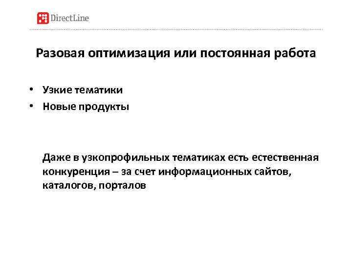 Разовая оптимизация или постоянная работа • Узкие тематики • Новые продукты Даже в узкопрофильных
