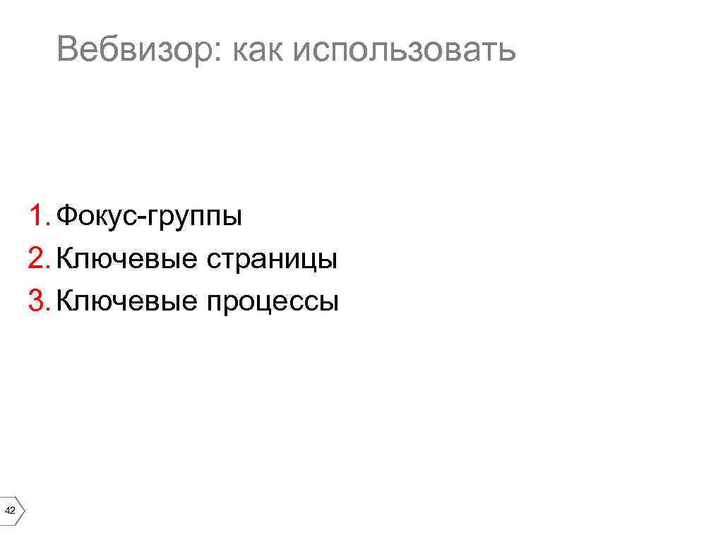 Вебвизор: как использовать 1. Фокус-группы 2. Ключевые страницы 3. Ключевые процессы 42 