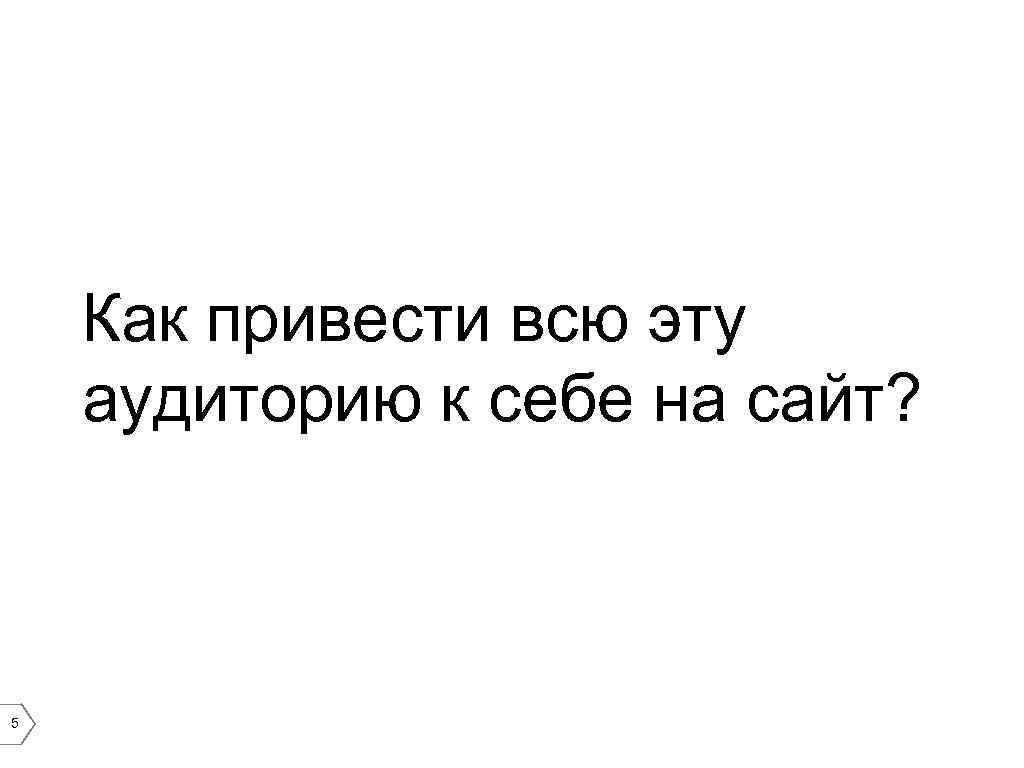 Как привести всю эту аудиторию к себе на сайт? 5 