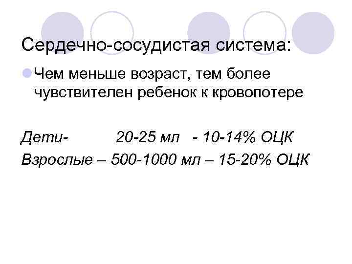 Сердечно сосудистая система: l Чем меньше возраст, тем более чувствителен ребенок к кровопотере Дети
