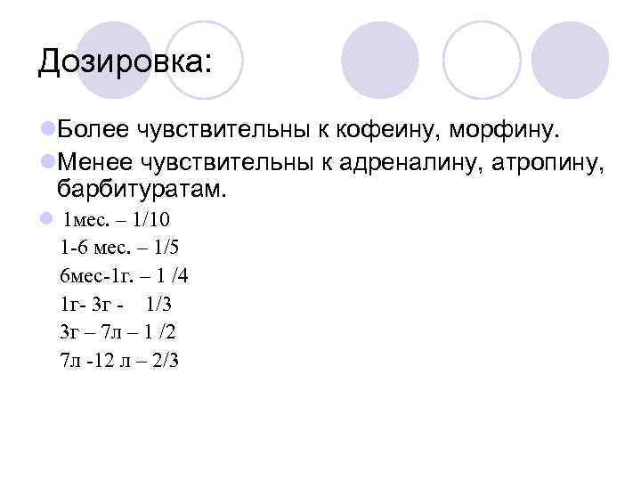 Дозировка: l. Более чувствительны к кофеину, морфину. l. Менее чувствительны к адреналину, атропину, барбитуратам.