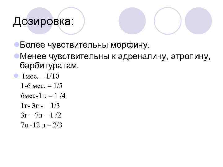 Дозировка: l. Более чувствительны морфину. l. Менее чувствительны к адреналину, атропину, барбитуратам. l 1
