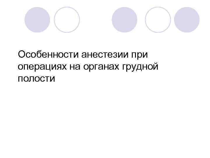 Особенности анестезии при операциях на органах грудной полости 