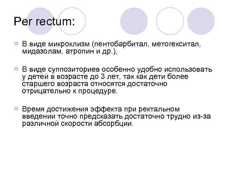 Per rectum: l В виде микроклизм (пентобарбитал, метогекситал, мидазолам, атропин и др. ), l