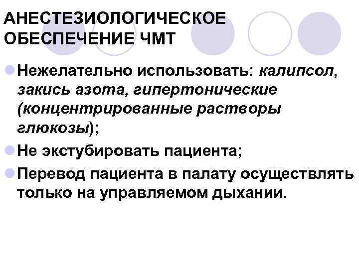 АНЕСТЕЗИОЛОГИЧЕСКОЕ ОБЕСПЕЧЕНИЕ ЧМТ l Нежелательно использовать: калипсол, закись азота, гипертонические (концентрированные растворы глюкозы); l