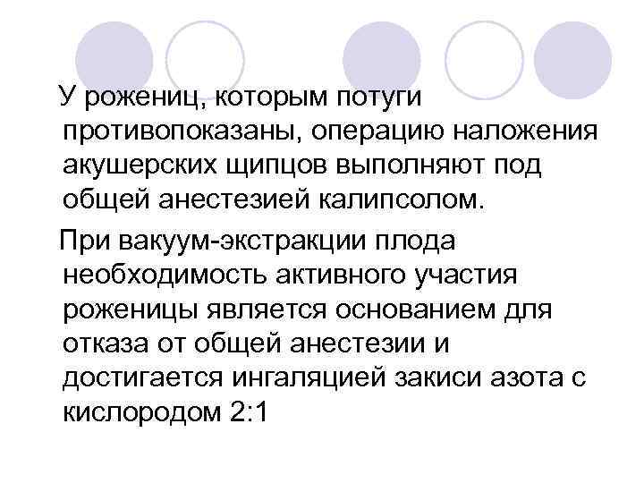 У рожениц, которым потуги противопоказаны, операцию наложения акушерских щипцов выполняют под общей анестезией калипсолом.