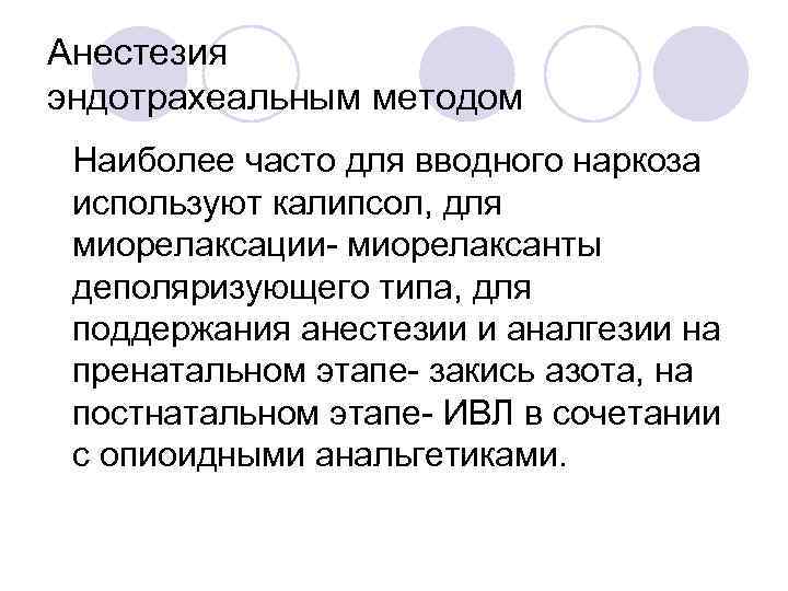 Анестезия эндотрахеальным методом Наиболее часто для вводного наркоза используют калипсол, для миорелаксации- миорелаксанты деполяризующего