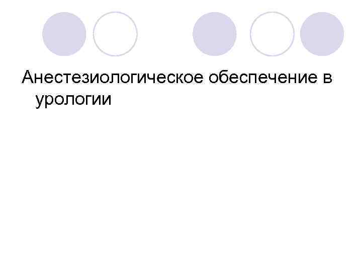 Анестезиологическое обеспечение в урологии 