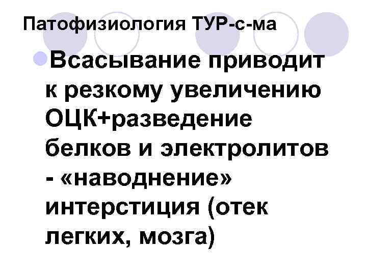 Патофизиология ТУР-с-ма l. Всасывание приводит к резкому увеличению ОЦК+разведение белков и электролитов - «наводнение»