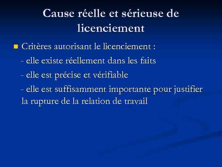 Cause réelle et sérieuse de licenciement n Critères autorisant le licenciement : - elle