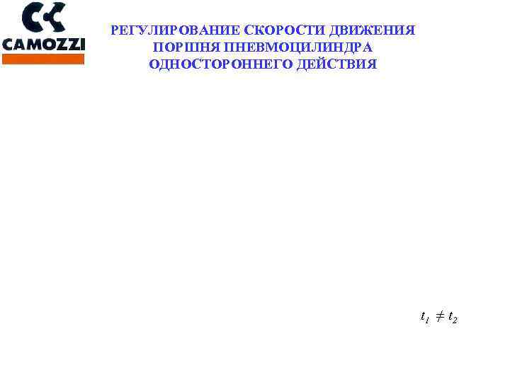 РЕГУЛИРОВАНИЕ СКОРОСТИ ДВИЖЕНИЯ ПОРШНЯ ПНЕВМОЦИЛИНДРА ОДНОСТОРОННЕГО ДЕЙСТВИЯ t 1 ≠ t 2 