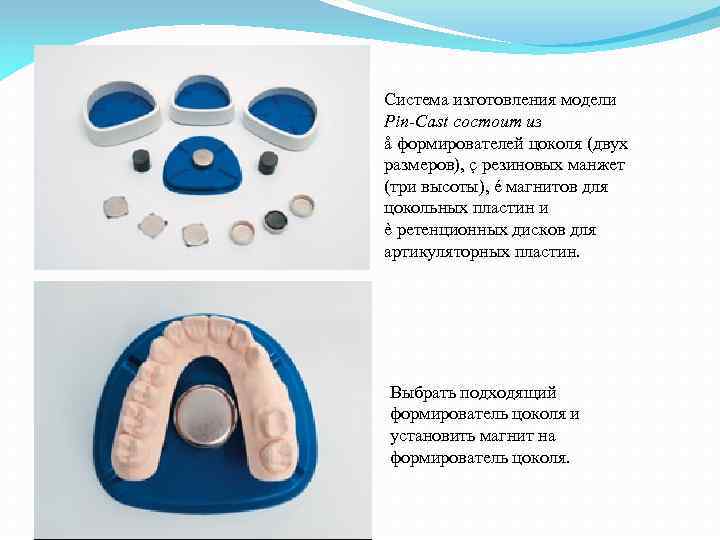 Система изготовления модели Pin-Cast состоит из å формирователей цоколя (двух размеров), ç резиновых манжет