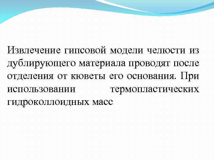 Извлечение гипсовой модели челюсти из дублирующего материала проводят после отделения от кюветы его основания.