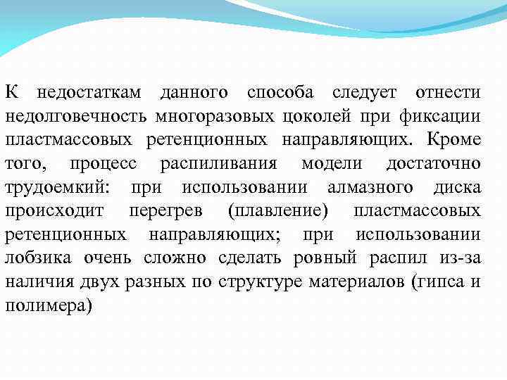 К недостаткам данного способа следует отнести недолговечность многоразовых цоколей при фиксации пластмассовых ретенционных направляющих.