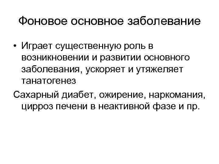 Фоновое основное заболевание • Играет существенную роль в возникновении и развитии основного заболевания, ускоряет