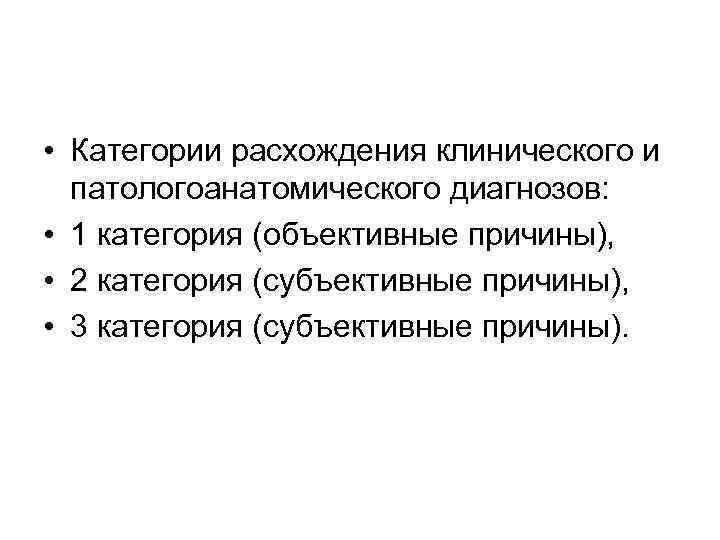  • Категории расхождения клинического и патологоанатомического диагнозов: • 1 категория (объективные причины), •