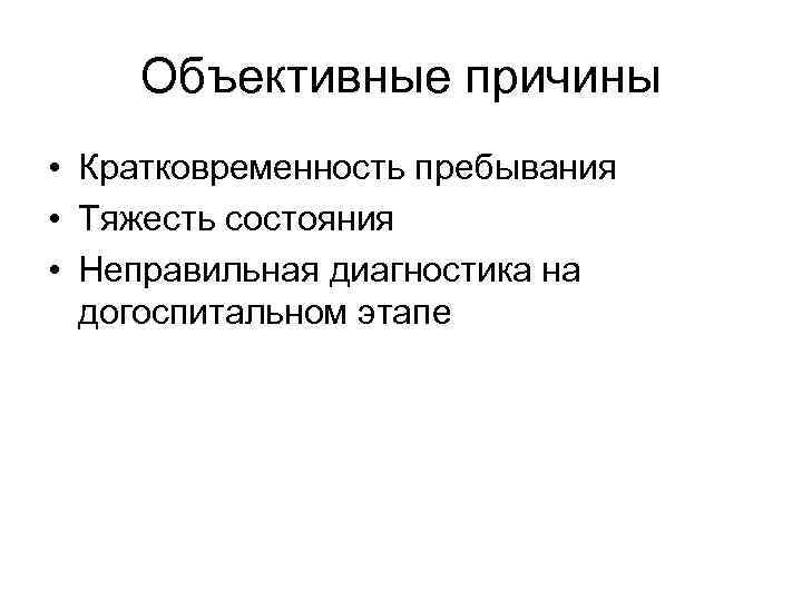 Объективные причины • Кратковременность пребывания • Тяжесть состояния • Неправильная диагностика на догоспитальном этапе