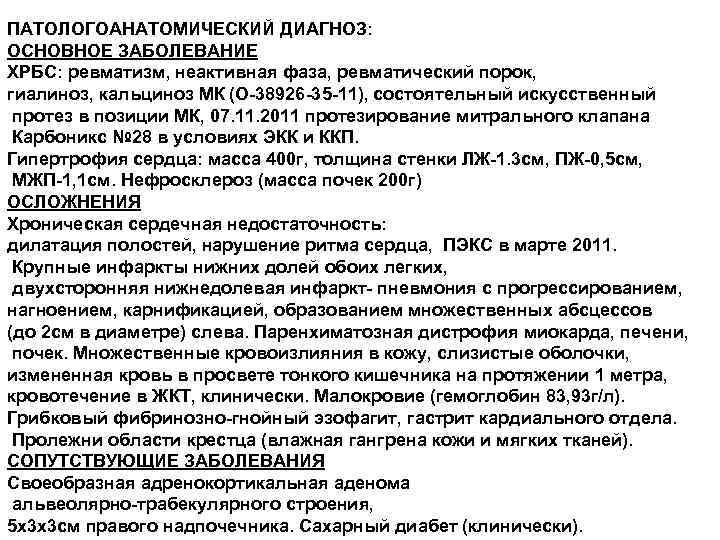 ПАТОЛОГОАНАТОМИЧЕСКИЙ ДИАГНОЗ: ОСНОВНОЕ ЗАБОЛЕВАНИЕ ХРБС: ревматизм, неактивная фаза, ревматический порок, гиалиноз, кальциноз МК (О-38926