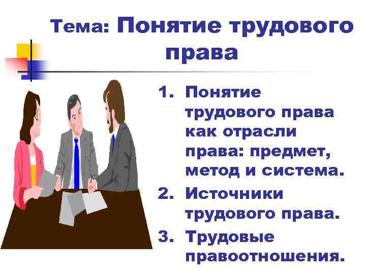 Тема: Понятие трудового права 1. Понятие трудового права как отрасли права: предмет, метод и