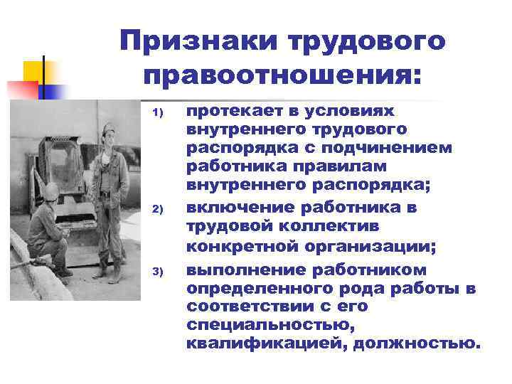 Признаки трудового правоотношения: 1) 2) 3) протекает в условиях внутреннего трудового распорядка с подчинением