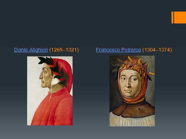  Dante Alighieri (1265– 1321) Francesco Petrarca (1304– 1374) 