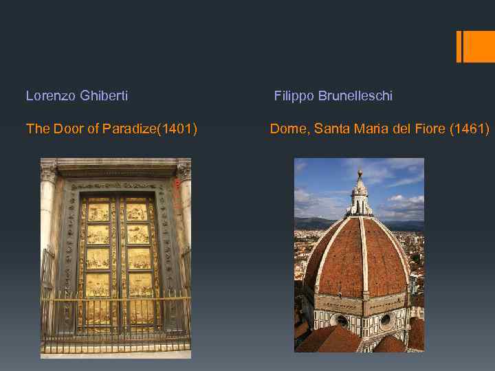 Lorenzo Ghiberti The Door of Paradize(1401) Filippo Brunelleschi Dome, Santa Maria del Fiore (1461)