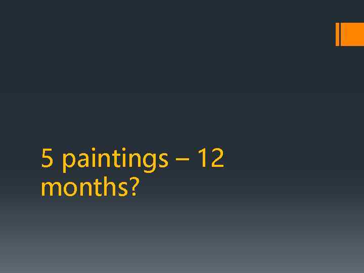 5 paintings – 12 months? 